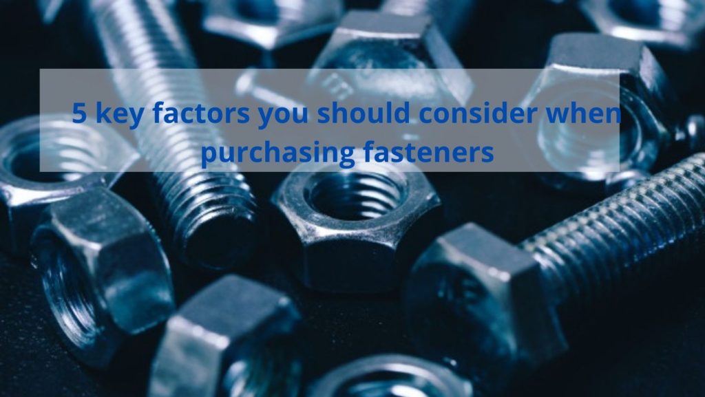 5 key factors you should consider when purchasing fasteners